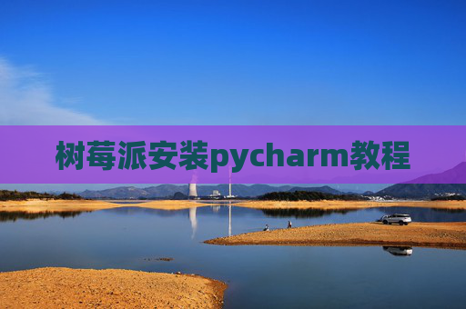 树莓派安装pycharm教程